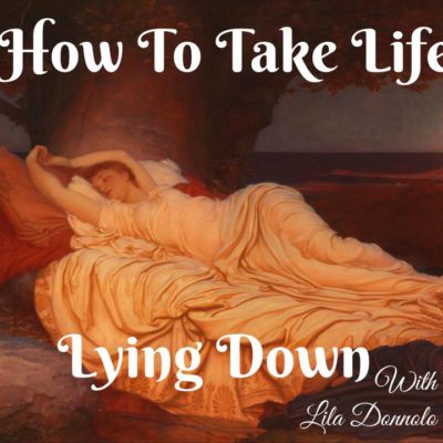 How to Take Life Lying Down (Lila’s episode of “This Podcast is a Ritual”)
